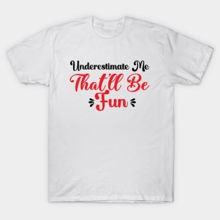 Underestimate Me That'll Be Fun Funny Proud and Confidence T-Shirt